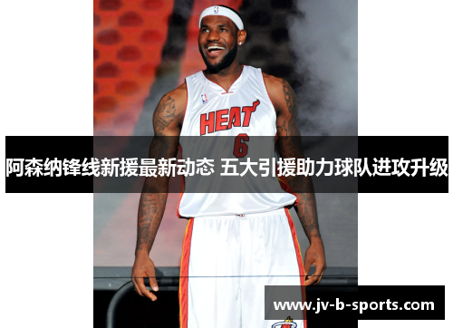 阿森纳锋线新援最新动态 五大引援助力球队进攻升级