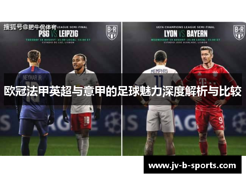 欧冠法甲英超与意甲的足球魅力深度解析与比较