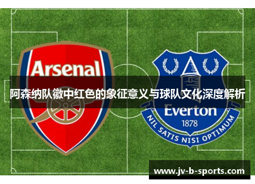 阿森纳队徽中红色的象征意义与球队文化深度解析