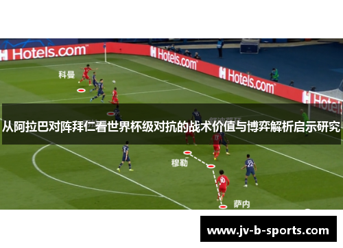 从阿拉巴对阵拜仁看世界杯级对抗的战术价值与博弈解析启示研究